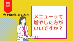 女性起業！売上伸ばしたいならメニューって増やした方がいいですか？